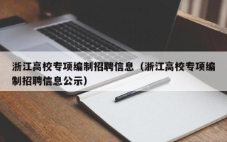 浙江高校专项编制招聘信息（浙江高校专项编制招聘信息公示）