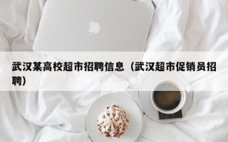 武汉某高校超市招聘信息（武汉超市促销员招聘）