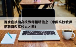 百度直接搜高校教师招聘信息（中国高校教师招聘网和高校人才网）