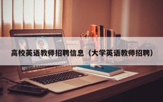 高校英语教师招聘信息（大学英语教师招聘）
