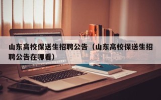 山东高校保送生招聘公告（山东高校保送生招聘公告在哪看）