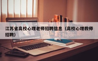 江苏省高校心理老师招聘信息（高校心理教师招聘）