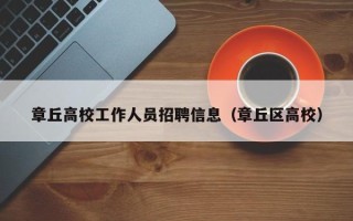 章丘高校工作人员招聘信息（章丘区高校）