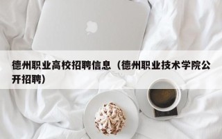 德州职业高校招聘信息（德州职业技术学院公开招聘）