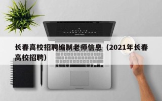 长春高校招聘编制老师信息（2021年长春高校招聘）