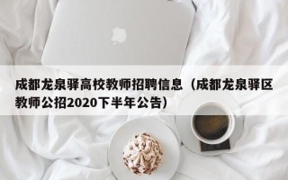成都龙泉驿高校教师招聘信息（成都龙泉驿区教师公招2020下半年公告）