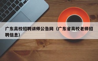 广东高校招聘讲师公告网（广东省高校老师招聘信息）