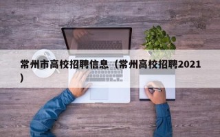 常州市高校招聘信息（常州高校招聘2021）