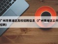 广州市黄浦区高校招聘信息（广州黄埔区公开招聘）