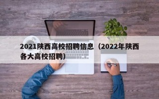 2021陕西高校招聘信息（2022年陕西各大高校招聘）