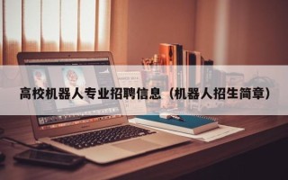 高校机器人专业招聘信息（机器人招生简章）
