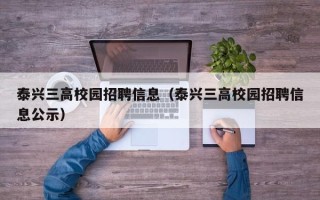 泰兴三高校园招聘信息（泰兴三高校园招聘信息公示）