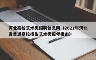 河北高校艺术类招聘信息网（2021年河北省普通高校招生艺术类报考指南）