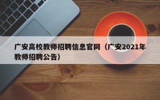 广安高校教师招聘信息官网（广安2021年教师招聘公告）