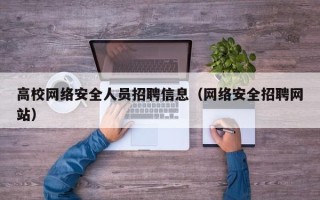 高校网络安全人员招聘信息（网络安全招聘网站）