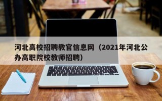 河北高校招聘教官信息网（2021年河北公办高职院校教师招聘）