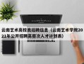 云南艺术高校类招聘信息（云南艺术学院2021年公开招聘高层次人才计划表）
