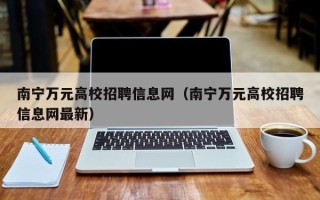 南宁万元高校招聘信息网（南宁万元高校招聘信息网最新）