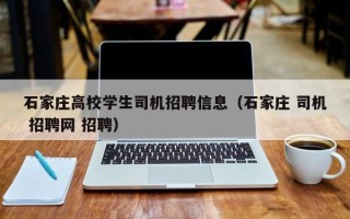 石家庄高校学生司机招聘信息（石家庄 司机 招聘网 招聘）