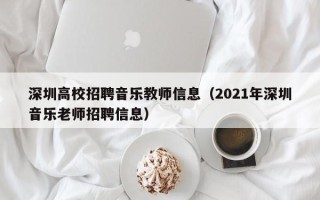 深圳高校招聘音乐教师信息（2021年深圳音乐老师招聘信息）