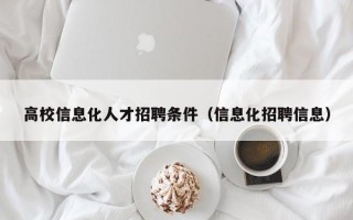 高校信息化人才招聘条件（信息化招聘信息）