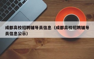 成都高校招聘辅导员信息（成都高校招聘辅导员信息公示）