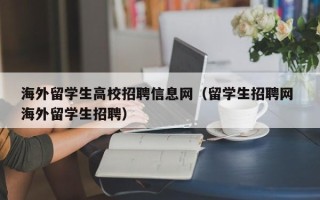 海外留学生高校招聘信息网（留学生招聘网 海外留学生招聘）