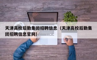 天津高校后勤集团招聘信息（天津高校后勤集团招聘信息官网）