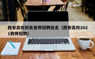 西安高校历史老师招聘信息（西安高校2021教师招聘）