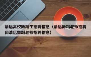 清远高校舞蹈生招聘信息（清远舞蹈老师招聘网清远舞蹈老师招聘信息）