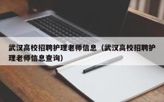 武汉高校招聘护理老师信息（武汉高校招聘护理老师信息查询）