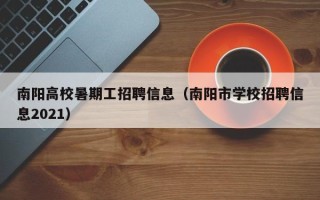 南阳高校暑期工招聘信息（南阳市学校招聘信息2021）