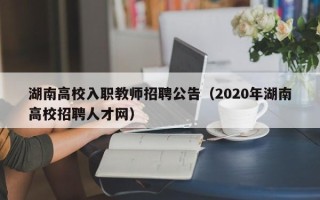 湖南高校入职教师招聘公告（2020年湖南高校招聘人才网）