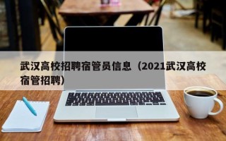 武汉高校招聘宿管员信息（2021武汉高校宿管招聘）