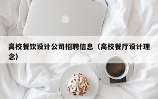 高校餐饮设计公司招聘信息（高校餐厅设计理念）
