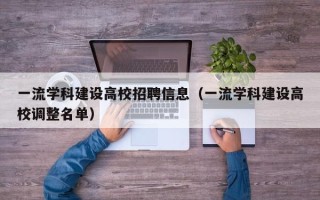 一流学科建设高校招聘信息（一流学科建设高校调整名单）