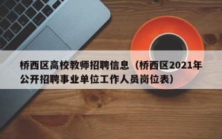 桥西区高校教师招聘信息（桥西区2021年公开招聘事业单位工作人员岗位表）