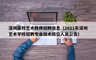 深圳高校艺术教师招聘信息（2021年深圳艺术学校招聘专业技术岗位人员公告）