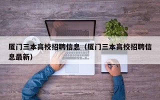 厦门三本高校招聘信息（厦门三本高校招聘信息最新）