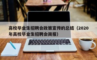 高校毕业生招聘会政策宣传的总结（2020年高校毕业生招聘会简报）
