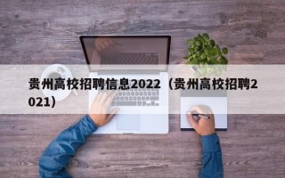 贵州高校招聘信息2022（贵州高校招聘2021）