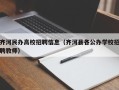 齐河民办高校招聘信息（齐河县各公办学校招聘教师）