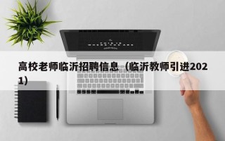 高校老师临沂招聘信息（临沂教师引进2021）