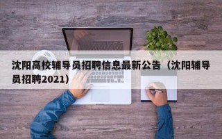 沈阳高校辅导员招聘信息最新公告（沈阳辅导员招聘2021）