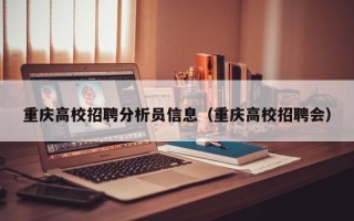 重庆高校招聘分析员信息（重庆高校招聘会）