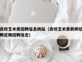 高校艺术类招聘信息网站（高校艺术类教师招聘近期招聘信息）