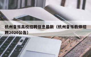 杭州音乐高校招聘信息最新（杭州音乐教师招聘2020公告）