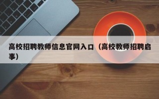 高校招聘教师信息官网入口（高校教师招聘启事）