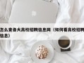 怎么查各大高校招聘信息网（如何看高校招聘信息）