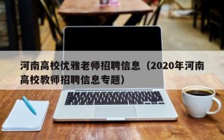 河南高校优雅老师招聘信息（2020年河南高校教师招聘信息专题）